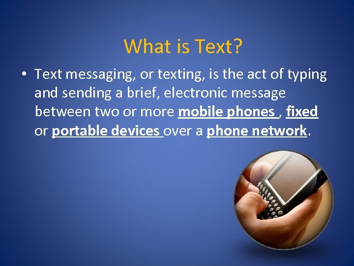 What is Text? • Text messaging, or texting, is the act of typing and