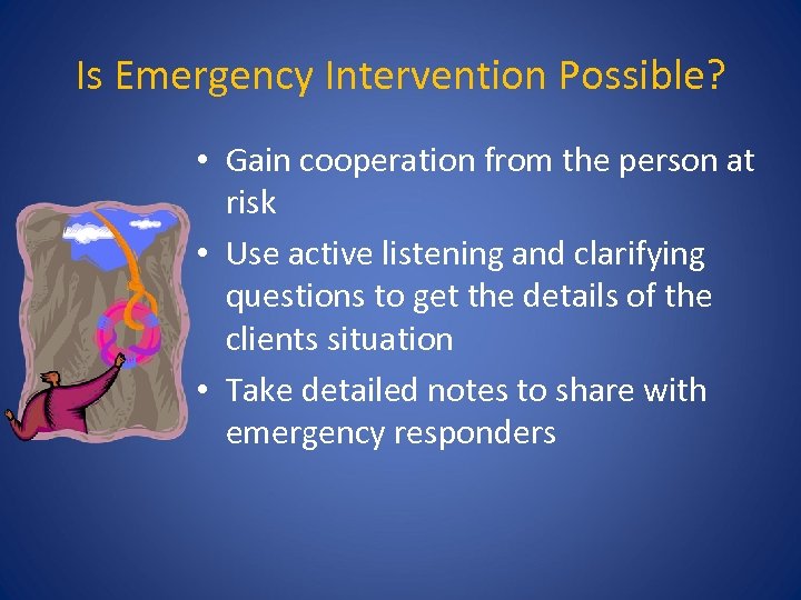 Is Emergency Intervention Possible? • Gain cooperation from the person at risk • Use