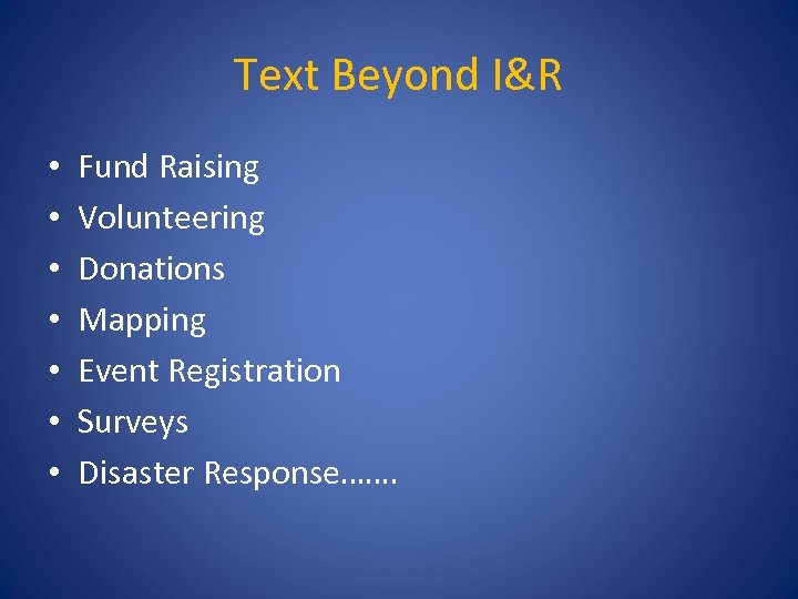 Text Beyond I&R • • Fund Raising Volunteering Donations Mapping Event Registration Surveys Disaster