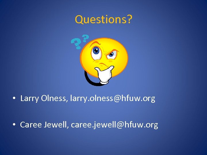 Questions? • Larry Olness, larry. olness@hfuw. org • Caree Jewell, caree. jewell@hfuw. org 