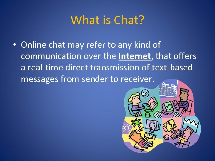 What is Chat? • Online chat may refer to any kind of communication over