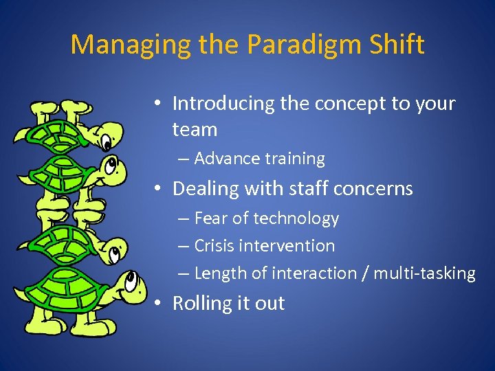 Managing the Paradigm Shift • Introducing the concept to your team – Advance training