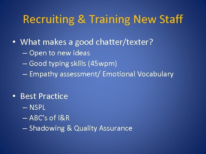 Recruiting & Training New Staff • What makes a good chatter/texter? – Open to