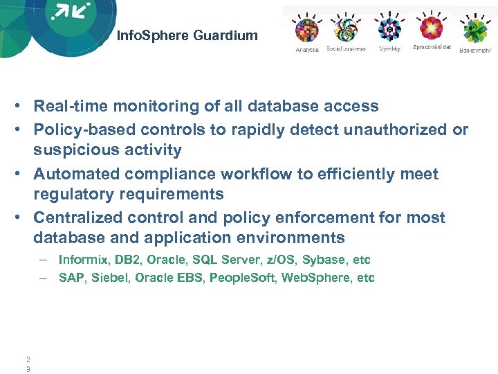 Info. Sphere Guardium • Real-time monitoring of all database access • Policy-based controls to