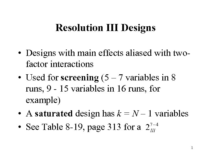 Resolution III Designs • Designs with main effects aliased with twofactor interactions • Used