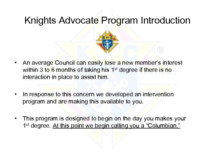 Knights Advocate Program Introduction • An average Council can easily lose a new member’s