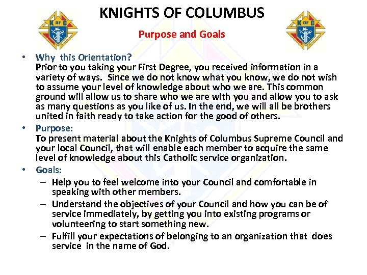 KNIGHTS OF COLUMBUS Purpose and Goals • Why this Orientation? Prior to you taking