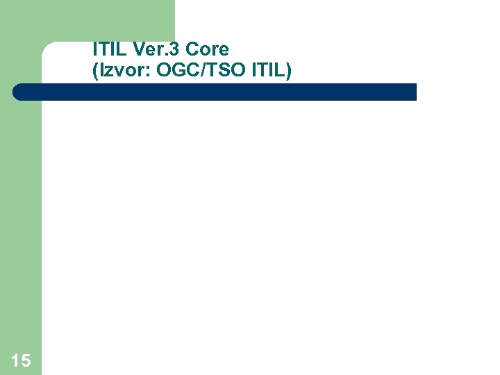 ITIL Ver. 3 Core (Izvor: OGC/TSO ITIL) 15 