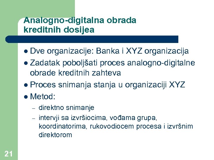 Analogno-digitalna obrada kreditnih dosijea l Dve organizacije: Banka i XYZ organizacija l Zadatak poboljšati