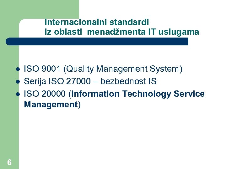 Internacionalni standardi iz oblasti menadžmenta IT uslugama l l l 6 ISO 9001 (Quality