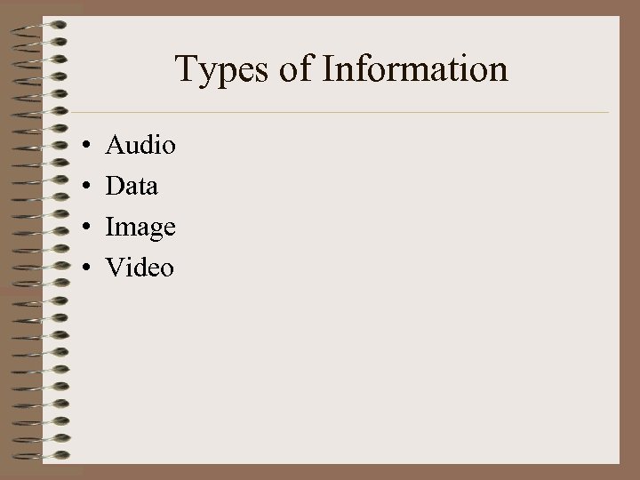 Types of Information • • Audio Data Image Video 