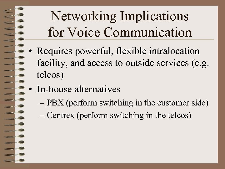 Networking Implications for Voice Communication • Requires powerful, flexible intralocation facility, and access to