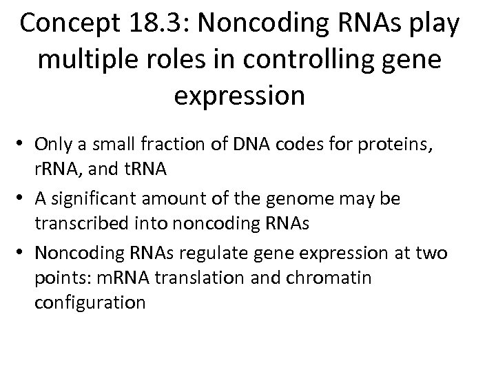 Concept 18. 3: Noncoding RNAs play multiple roles in controlling gene expression • Only