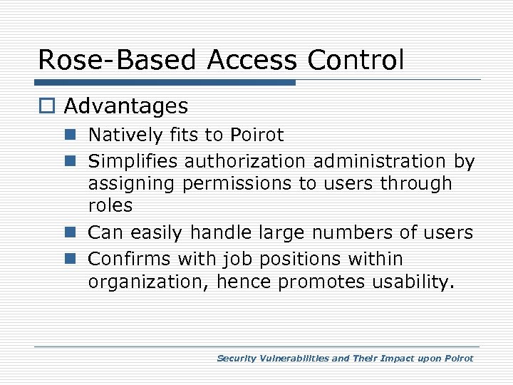 Rose-Based Access Control o Advantages n Natively fits to Poirot n Simplifies authorization administration