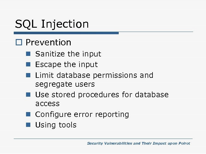 SQL Injection o Prevention n Sanitize the input n Escape the input n Limit