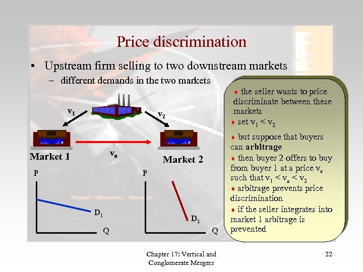 Price discrimination • Upstream firm selling to two downstream markets – different demands in