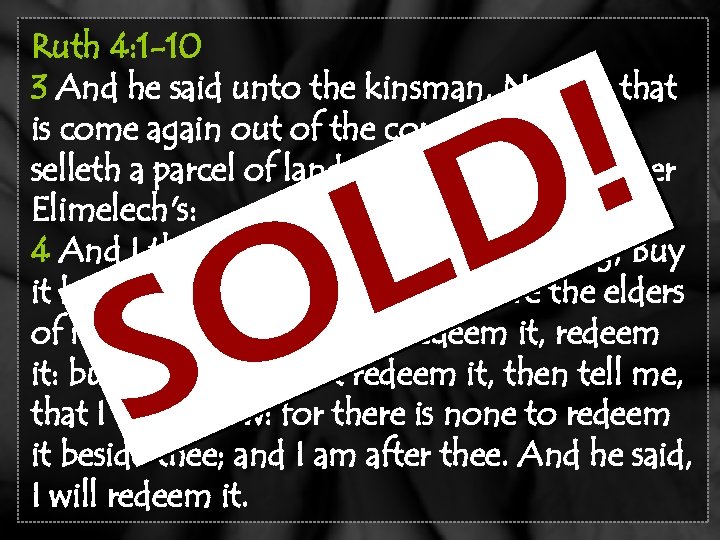 Ruth 4: 1 -10 3 And he said unto the kinsman, Naomi, that is