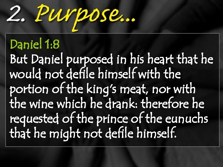 Daniel 1: 8 But Daniel purposed in his heart that he would not defile