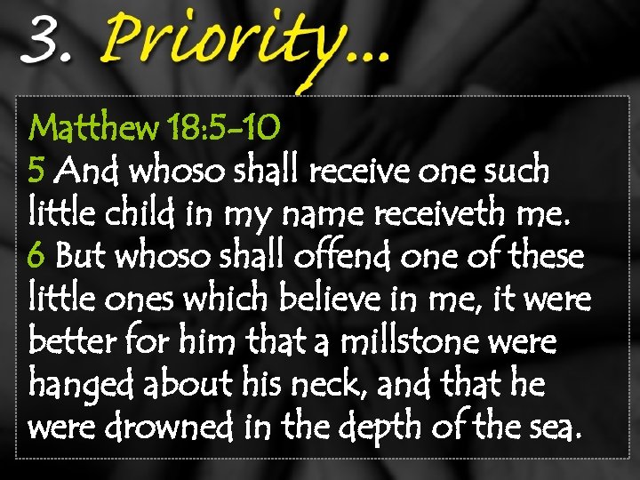 Matthew 18: 5 -10 5 And whoso shall receive one such little child in