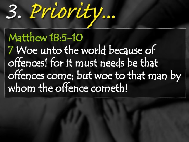 Matthew 18: 5 -10 7 Woe unto the world because of offences! for it