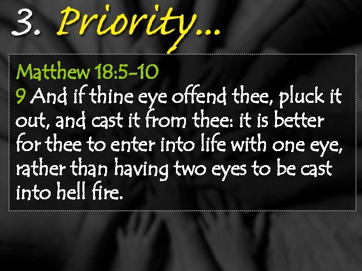 Matthew 18: 5 -10 9 And if thine eye offend thee, pluck it out,