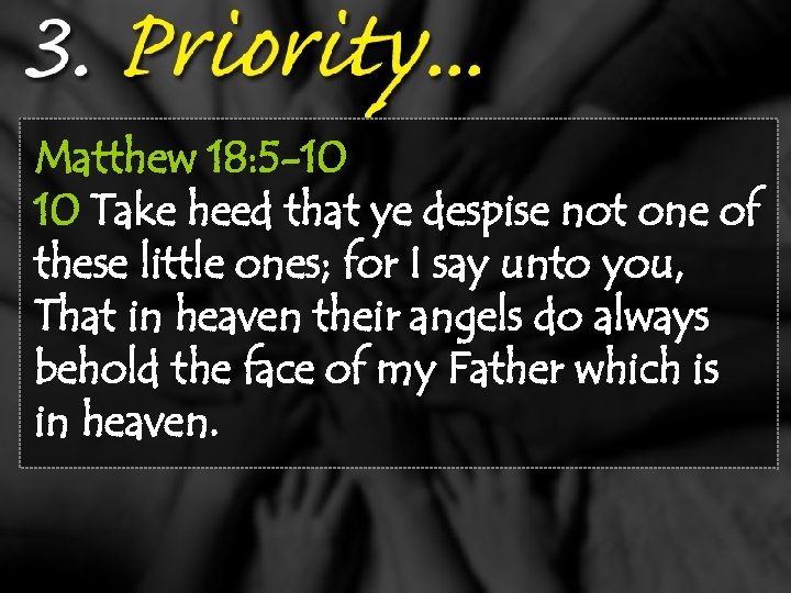 Matthew 18: 5 -10 10 Take heed that ye despise not one of these