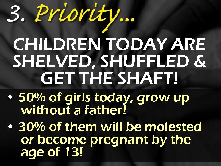 CHILDREN TODAY ARE SHELVED, SHUFFLED & GET THE SHAFT! • 50% of girls today,