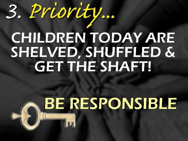 CHILDREN TODAY ARE SHELVED, SHUFFLED & GET THE SHAFT! BE RESPONSIBLE 