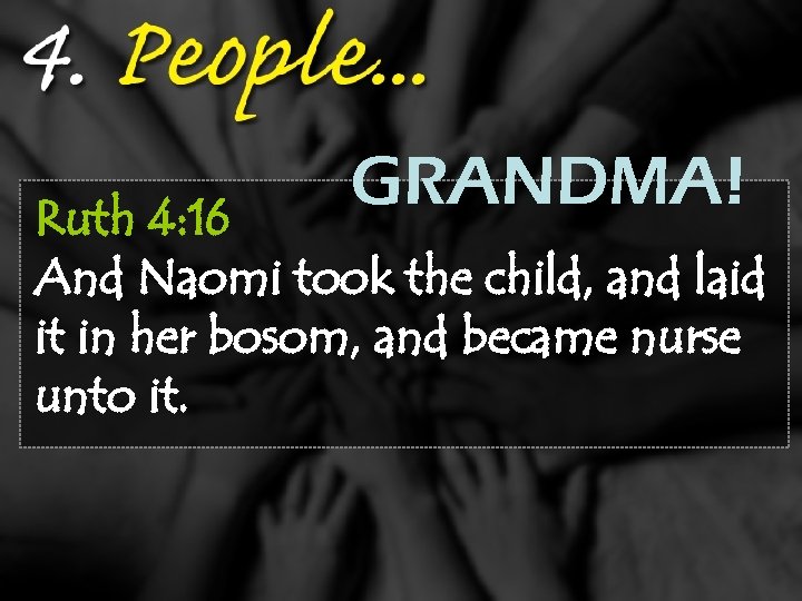 GRANDMA! Ruth 4: 16 And Naomi took the child, and laid it in her