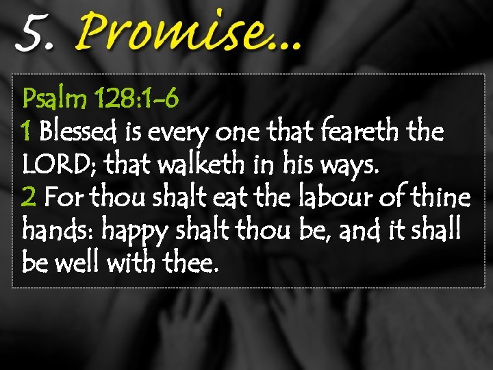 Psalm 128: 1 -6 1 Blessed is every one that feareth the LORD; that