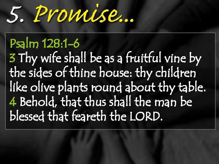 Psalm 128: 1 -6 3 Thy wife shall be as a fruitful vine by