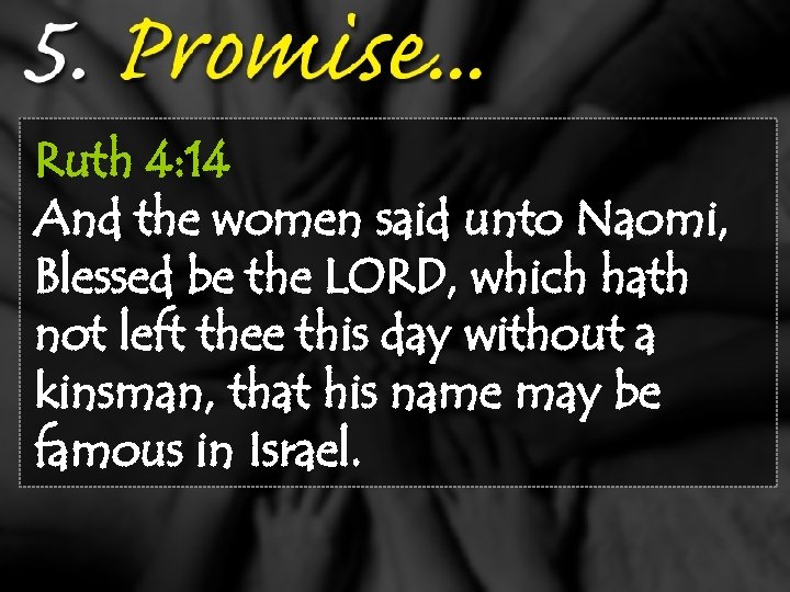 Ruth 4: 14 And the women said unto Naomi, Blessed be the LORD, which