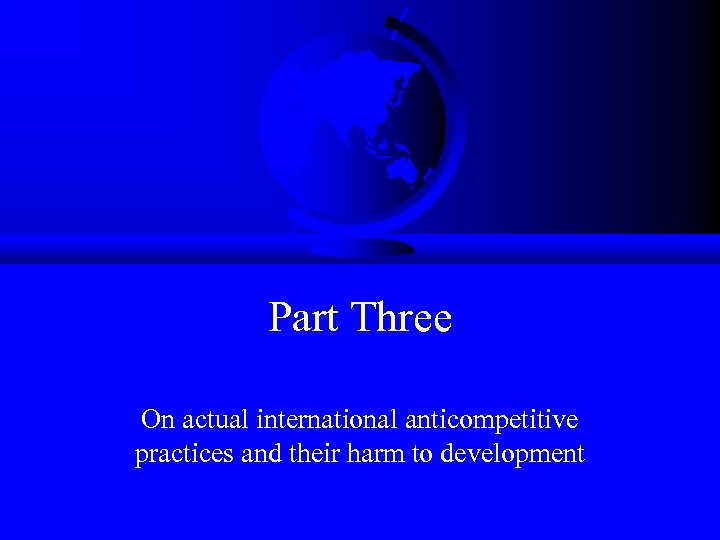 Part Three On actual international anticompetitive practices and their harm to development 