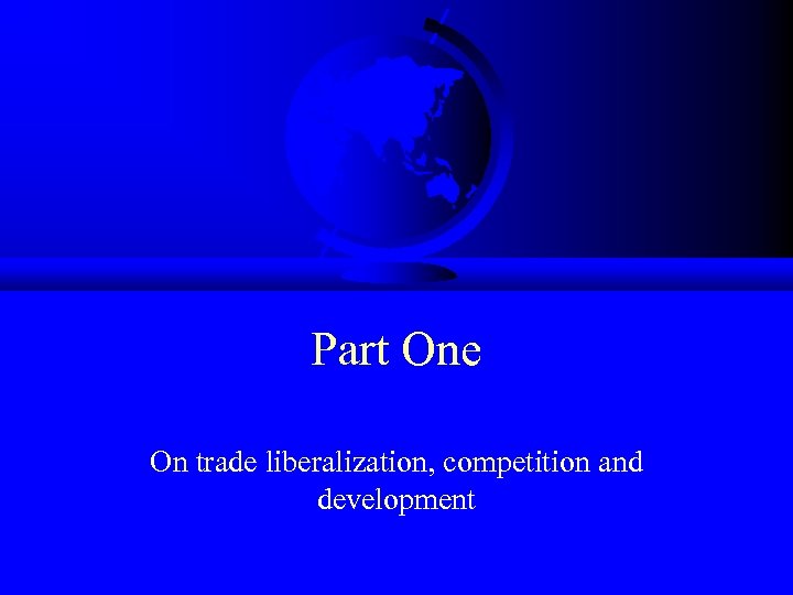 Part One On trade liberalization, competition and development 