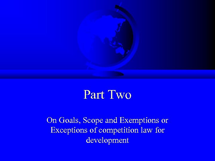 Part Two On Goals, Scope and Exemptions or Exceptions of competition law for development