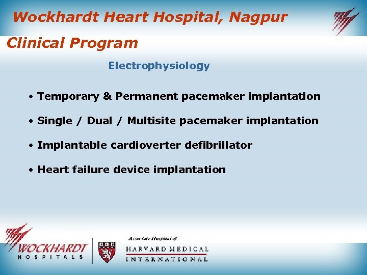 Wockhardt Heart Hospital, Nagpur Clinical Program Electrophysiology • Temporary & Permanent pacemaker implantation •