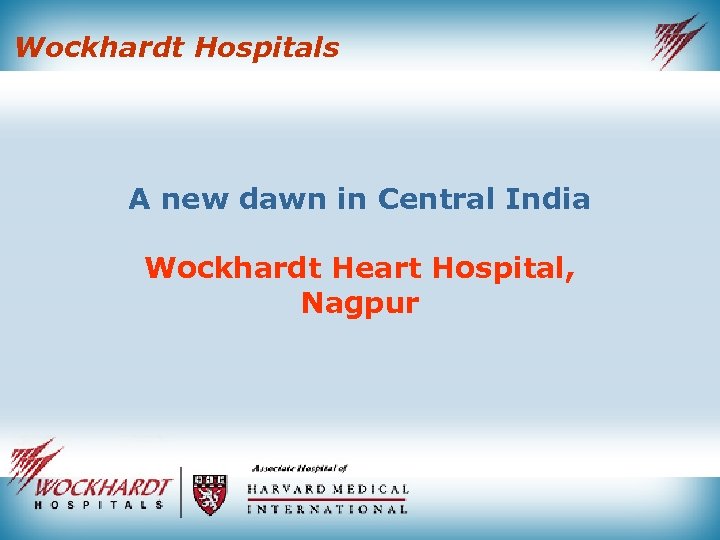 Wockhardt Hospitals A new dawn in Central India Wockhardt Heart Hospital, Nagpur 