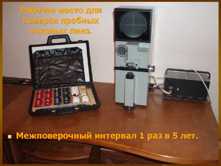 Рабочее место для поверки пробных очковых линз. n Межповерочный интервал 1 раз в 5