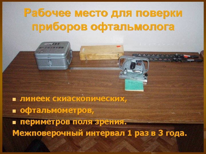 Рабочее место для поверки приборов офтальмолога линеек скиаскопических, n офтальмометров, n периметров поля зрения.
