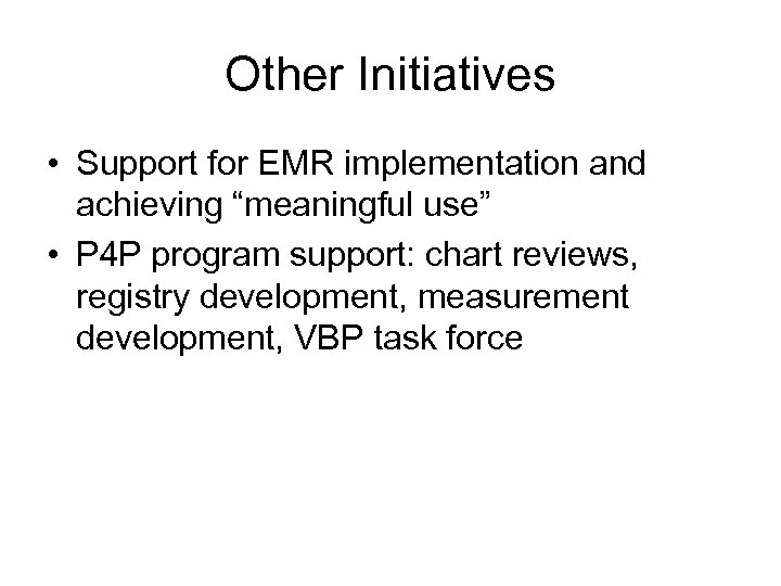 Other Initiatives • Support for EMR implementation and achieving “meaningful use” • P 4