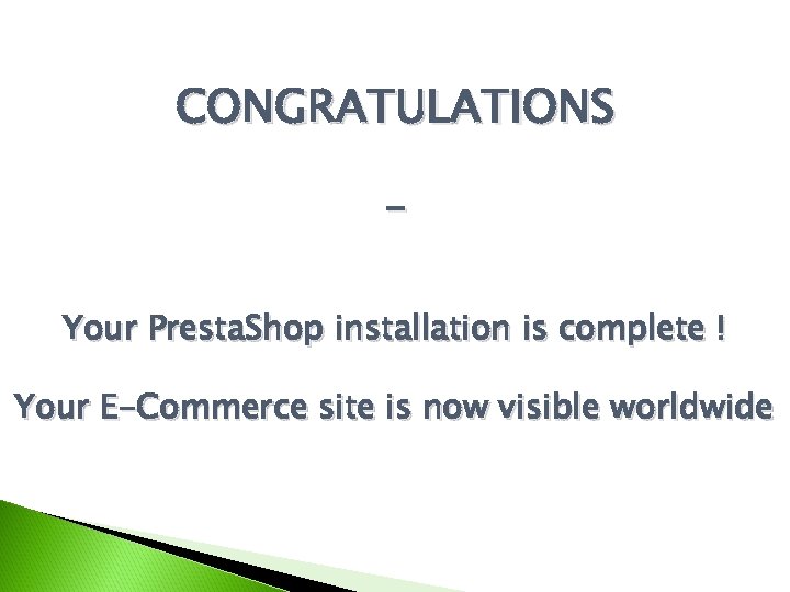 CONGRATULATIONS Your Presta. Shop installation is complete ! Your E-Commerce site is now visible