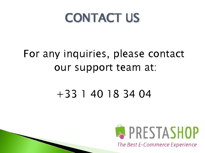 CONTACT US For any inquiries, please contact our support team at: +33 1 40