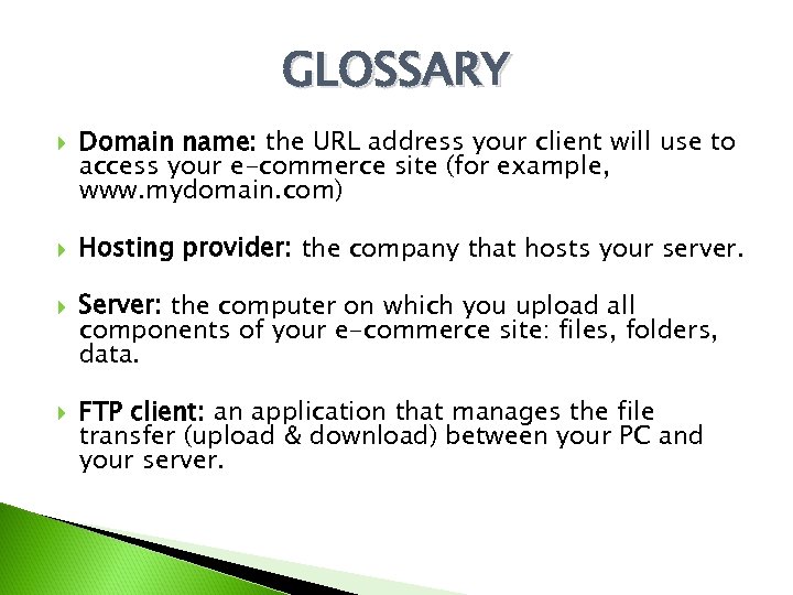GLOSSARY Domain name: the URL address your client will use to access your e-commerce