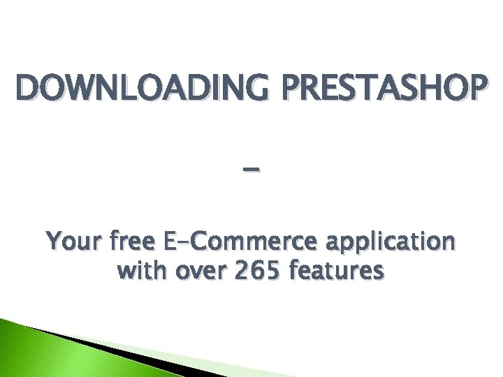 DOWNLOADING PRESTASHOP Your free E-Commerce application with over 265 features 