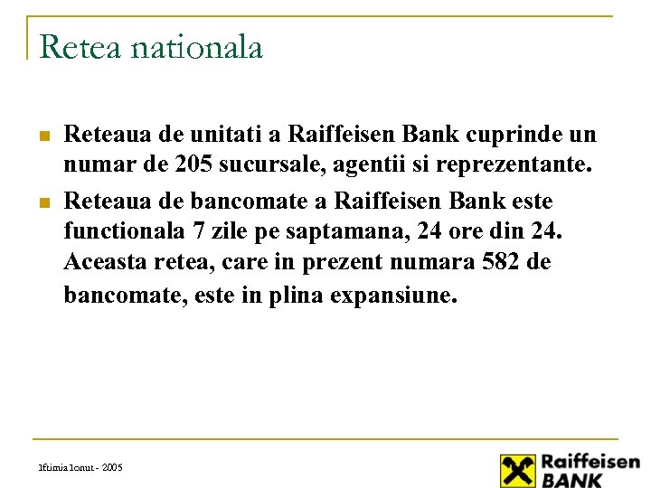 Retea nationala n n Reteaua de unitati a Raiffeisen Bank cuprinde un numar de