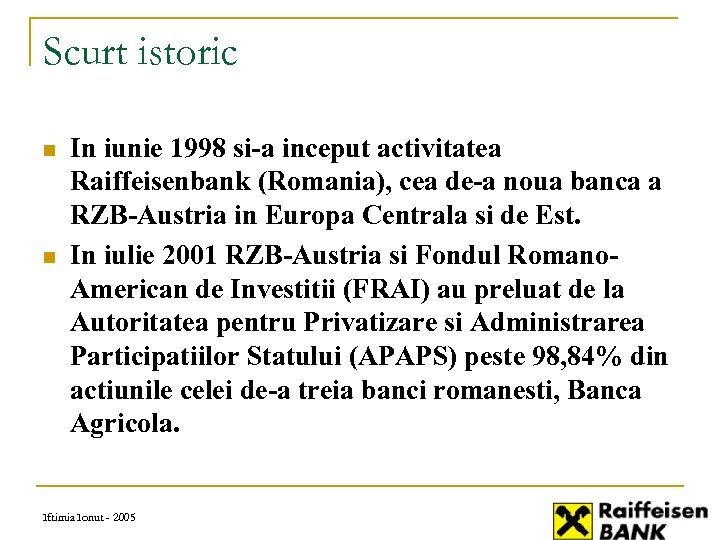 Scurt istoric n n In iunie 1998 si-a inceput activitatea Raiffeisenbank (Romania), cea de-a