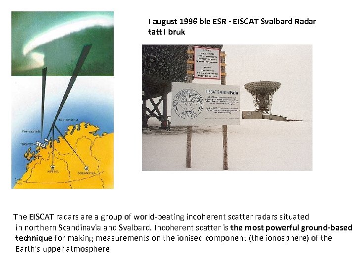 I august 1996 ble ESR - EISCAT Svalbard Radar tatt I bruk The EISCAT