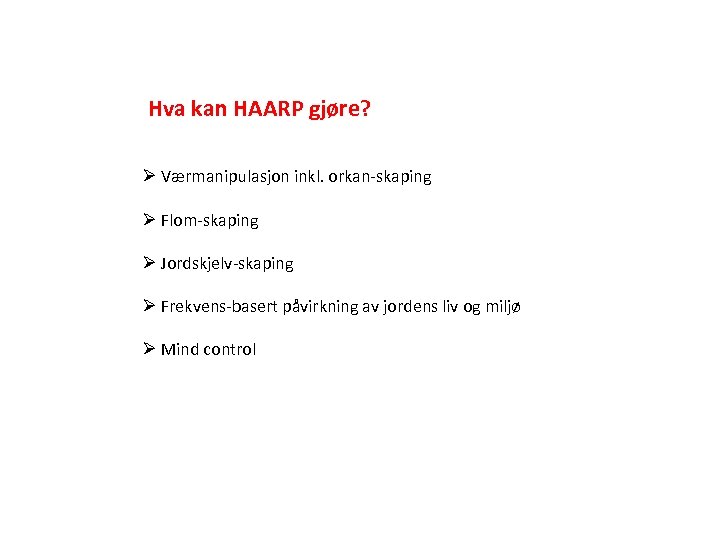 Hva kan HAARP gjøre? Ø Værmanipulasjon inkl. orkan-skaping Ø Flom-skaping Ø Jordskjelv-skaping Ø Frekvens-basert