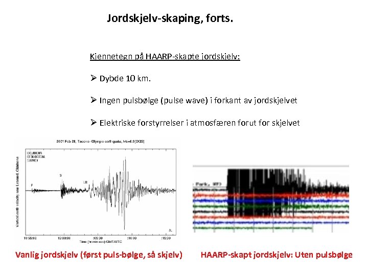 Jordskjelv-skaping, forts. Kjennetegn på HAARP-skapte jordskjelv: Ø Dybde 10 km. Ø Ingen pulsbølge (pulse