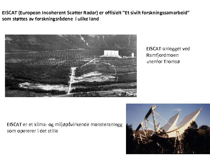 EISCAT (European Incoherent Scatter Radar) er offisielt ”Et sivilt forskningssamarbeid” som støttes av forskningsrådene